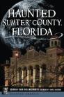 Haunted Sumter County, Florida (Haunted America) By Deborah Carr Hollingsworth, Janice Oberding (Foreword by) Cover Image