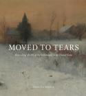 Moved to Tears: Rethinking the Art of the Sentimental in the United States By Rebecca Bedell Cover Image