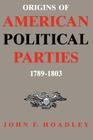 Origins of American Political Parties: 1789-1803 By John F. Hoadley Cover Image
