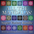 All The Mandalas! Super Variety Bundle: Relaxing Coloring Book for Adults By Alex Williams (Designed by), 5310 Publishing (Prepared by) Cover Image
