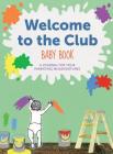 Welcome to the Club Baby Book: A Journal for Your Parenting Misadventures Cover Image