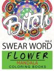 Swear Word Flower Mandala Coloring Book Volume 2: Adult Coloring Book with Swear Words to Color and Relax (Flower Version) Cover Image