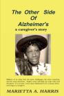The Other Side of Alzheimer's, a caregiver's story By Marietta Harris Cover Image