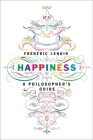 Happiness: A Philosopher's Guide By Frederic Lenoir, Andrew Brown (Translated by) Cover Image