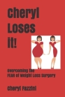 Cheryl Loses IT!: Overcoming the FEAR of Weight Loss Surgery Cover Image
