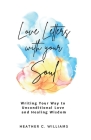 Love Letters with your Soul: Writing your way to unconditional love and healing wisdom Cover Image