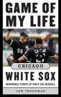 Game of My Life Chicago White Sox: Memorable Stories of White Sox Baseball Cover Image