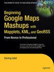 Beginning Google Maps Mashups with Mapplets, KML, and GeoRSS: From Novice to Professional (Expert's Voice in Web Development) By Sterling Udell Cover Image