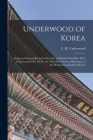 Underwood of Korea [microform]: Being an Intimate Record of the Life and Work of the Rev. H.G. Underwood, D.D., LL.D., for Thity-one Years a Missionar By L. H. (Lillias Horton) 18 Underwood (Created by) Cover Image
