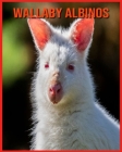 Wallaby Albinos: Images Incroyables et Informations Amusantes concernant les Wallaby Albinos By Betty Marc Cover Image