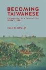 Becoming Taiwanese: Ethnogenesis in a Colonial City, 1880s to 1950s (Harvard East Asian Monographs #420) By Evan N. Dawley Cover Image