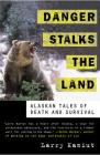 Danger Stalks the Land: Alaskan Tales of Death and Survival By Larry Kaniut Cover Image