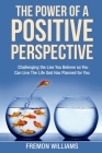 The Power Of A Positive Perspective: How challenging the lies you believe can help you live the life God has planned for you. Cover Image
