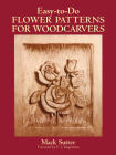Easy-To-Do Flower Patterns for Woodcarvers By Mack Sutter Cover Image