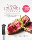 Anova Sous Vide Cookbook: 100 Thermal Immersion Circulator Recipes for Precision Cooking At Home By Ingrid Eakon Cover Image