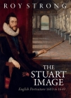 The Stuart Image: English Portraiture 1603 to 1649 By Roy Strong Cover Image