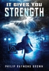 It Gives You Strength By Philip Raymond Brown Cover Image