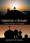 Christians and Muslims: From History to Healing By Kenneth B. Cragg Cover Image
