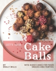 Let's Talk Cake Balls: Bite-sized Cakes for your Snacks and Parties By Molly Mills Cover Image