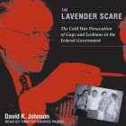 The Lavender Scare: The Cold War Persecution of Gays and Lesbians in the Federal Government Cover Image