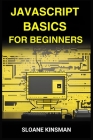 JavaScript Basics for Beginners: A Beginner-Friendly Guide to Mastering the Foundations of JavaScript Programming (2024) Cover Image