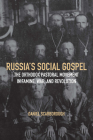 Russia's Social Gospel: The Orthodox Pastoral Movement in Famine, War, and Revolution By Daniel Scarborough Cover Image