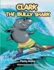 Clark the Bully Shark By Paula Jones Cover Image