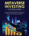 Metaverse Investing for Beginners: A simple step by step Guide to Crypto Art, Digital Assets in the Metaverse, Crypto Gaming and the Future of the Blo By Renee Ortega Cover Image