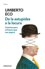 De la estupidez a la locura: Crónicas para el futuro que nos espera / From Stupi dity to Insanity By Umberto Eco Cover Image