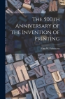The 500th Anniversary of the Invention of Printing By Otto W. (Otto Walter) Fuhrmann (Created by) Cover Image
