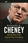 Richard B. Cheney and the Rise of the Imperial Vice Presidency Cover Image
