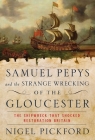 Samuel Pepys and the Strange Wrecking of the Gloucester: The Shipwreck that Shocked Restoration Britain By Nigel Pickford Cover Image
