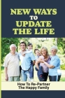 New Ways To Update The Life: How To Re-Partner The Happy Family: Develop Happiness In Family By Monnie Praino Cover Image