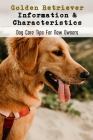 Golden Retriever Information & Characteristics: Dog Care Tips For New Owners: Golden Retriever Dog Breed Information By Josette Pockette Cover Image