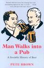 Man Walks into a Pub: A Sociable History of Beer By Pete Brown Cover Image