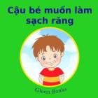 The Boy That Wanted Clean Teeth By Glenn Banks Dds, Violeta Honasan (Illustrator), Minh Tam (Translator) Cover Image