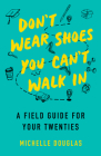 Don't Wear Shoes You Can't Walk in: A Field Guide for Your Twenties By Michelle Douglas Cover Image