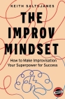 The Improv Mindset: How to Make Improvisation Your Superpower for Success By Keith Saltojanes Cover Image