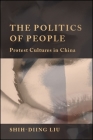 The Politics of People: Protest Cultures in China By Shih-Diing Liu Cover Image