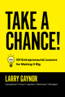 Take a Chance!: 101 Entrepreneurial Lessons for Making It Big By Larry Gaynor Cover Image
