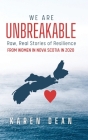 We Are Unbreakable: Raw, Real Stories of Resilience: From Women in Nova Scotia in 2020 By Karen Dean Cover Image