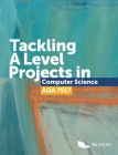Tackling A Level projects in Computer Science AQA 7517 By Pg Online (Contribution by) Cover Image