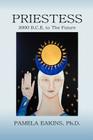 Priestess: 3000 B.C.E. to The Future By Pamela Eakins Ph. D. Cover Image