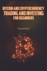 Bitcoin and Cryptocurrency Trading and Investing for Beginners: A Step-by-Step Guide to Investing and Trading in Bitcoin, Altcoins, Defi and Nft (2022 By Isaiah Ruiz Cover Image