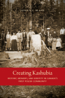 Creating Kashubia: History, Memory, and Identity in Canada's First Polish Community (McGill-Queen's Studies in Ethnic History) By Joshua C. Blank, Joshua C. Blank Cover Image