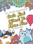 Fun Cute And Stress Relieving Cats Just Want To Have Fun Coloring Book: Find Relaxation And Mindfulness By Coloring the Stress Away With Our Beautiful By Originalcoloringpages Publishing Cover Image