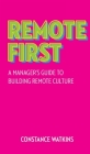 Remote First: A Manager's Guide to Building Remote Culture By Constance Watkins Cover Image
