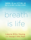 Breath Is Life: Taking in and Letting Go, How to Live Well, Love Well, Be Well By Laurie Ellis-Young Mtc Syt, George Ellis Psyd Lp (With) Cover Image
