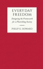 Everyday Freedom: Designing the Framework for a Flourishing Society By Philip K. Howard Cover Image