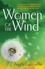 Women of the Wind: A True Story of Abandonment, Abduction, and Abuse and the Women Who Survived It All By Angela Gail Griffin Cover Image